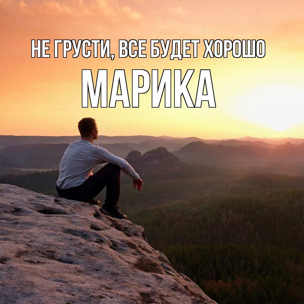 Открытка на каждый день с именем, Марика Не грусти все будет хорошо смотрим на закат Прикольная открытка с пожеланием онлайн скачать бесплатно 