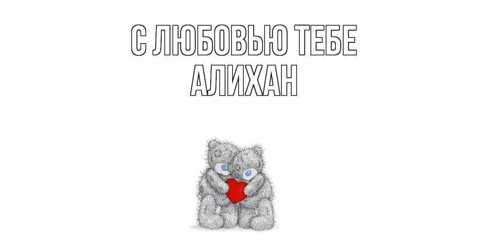 Открытка на каждый день с именем, Алихан С любовью тебе мишки, сердце Прикольная открытка с пожеланием онлайн скачать бесплатно 