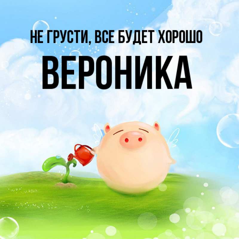Картинка Не грусти, все будет хорошо, Вероника