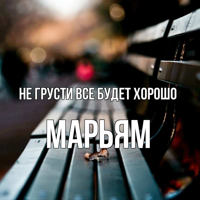 Открытка с именем, Марьям, Не грусти все будет хорошо