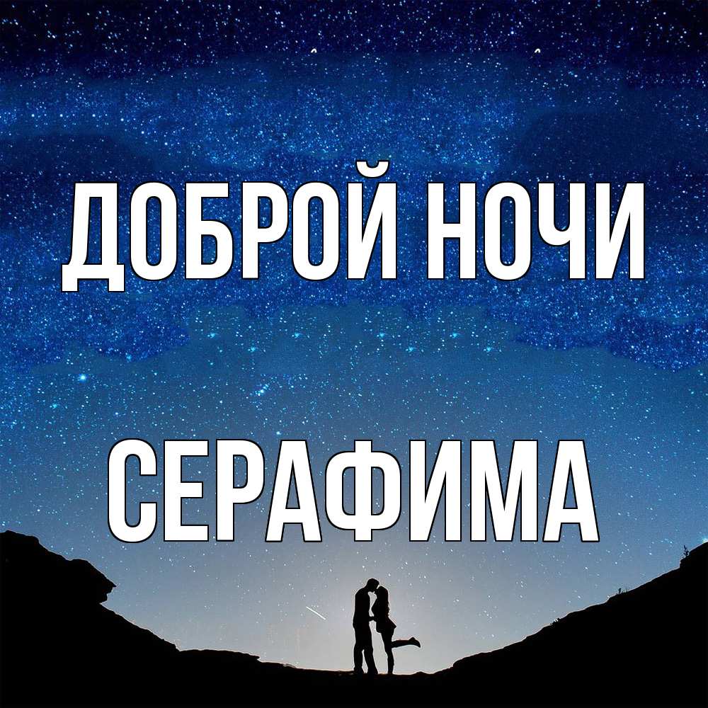 Открытка на каждый день с именем, Серафима Доброй ночи звездное небо и люди Прикольная открытка с пожеланием онлайн скачать бесплатно 