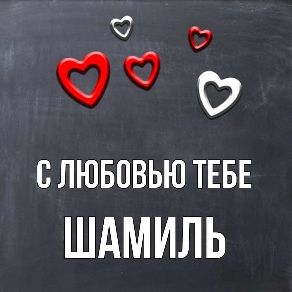 Открытка на каждый день с именем, Шамиль С любовью тебе сердечки белые и красные Прикольная открытка с пожеланием онлайн скачать бесплатно 