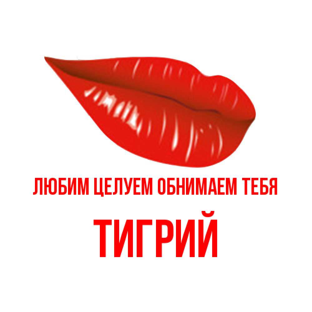 Открытка на каждый день с именем, Тигрий Любим целуем обнимаем тебя губы на открытке Прикольная открытка с пожеланием онлайн скачать бесплатно 