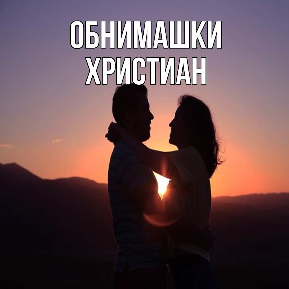 Открытка на каждый день с именем, Христиан Обнимашки для возлюбленных Прикольная открытка с пожеланием онлайн скачать бесплатно 