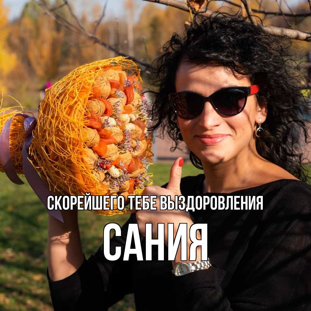 Открытка на каждый день с именем, Сания Скорейшего тебе выздоровления что то там у нее в букете Прикольная открытка с пожеланием онлайн скачать бесплатно 