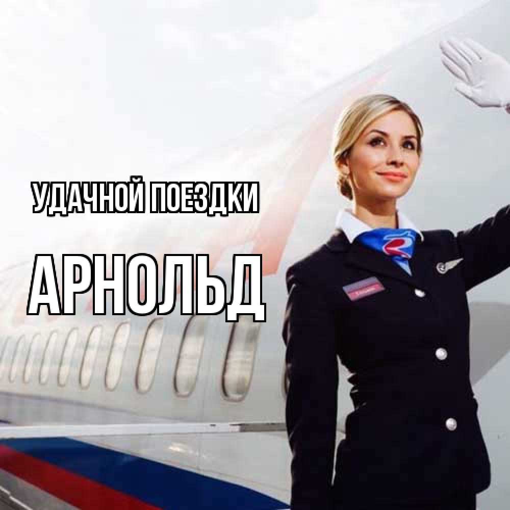Открытка на каждый день с именем, Арнольд Удачной поездки отличного полета Прикольная открытка с пожеланием онлайн скачать бесплатно 
