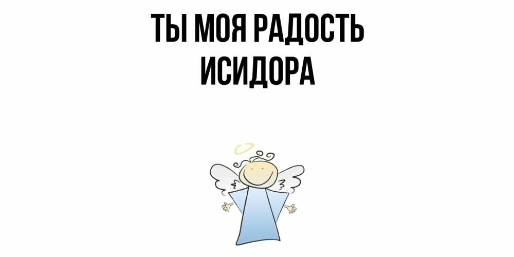 Открытка на каждый день с именем, Исидора Ты моя радость ангел Прикольная открытка с пожеланием онлайн скачать бесплатно 