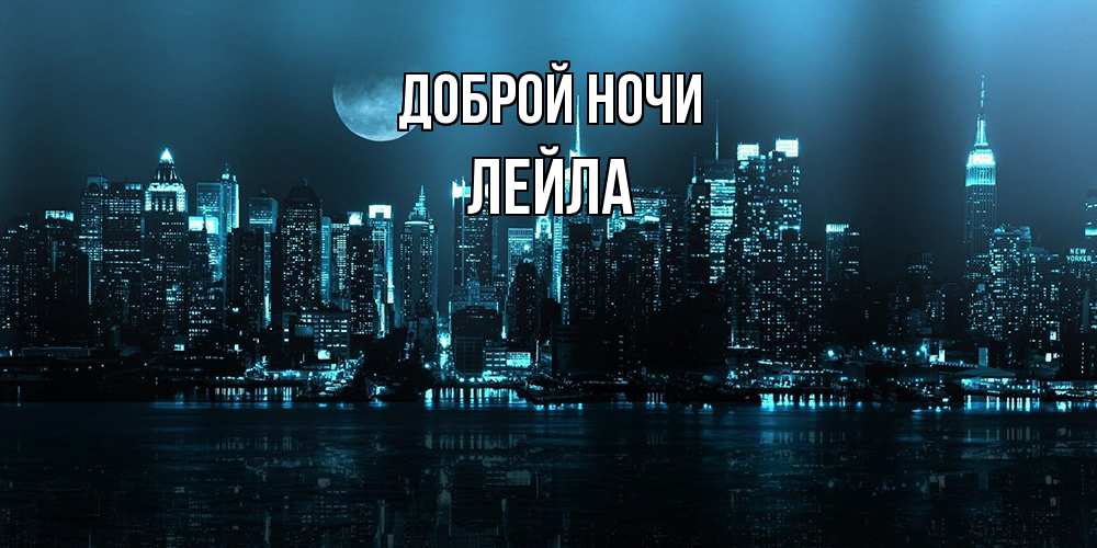 Открытка на каждый день с именем, Лейла Доброй ночи городской пейзаж Прикольная открытка с пожеланием онлайн скачать бесплатно 