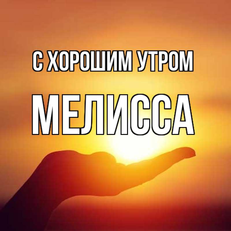 Открытка с именем, Мелисса, С хорошим утром
