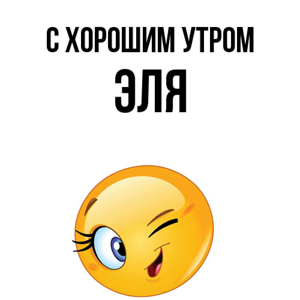 Открытка на каждый день с именем, Эля С хорошим утром хорошее настроение Прикольная открытка с пожеланием онлайн скачать бесплатно 