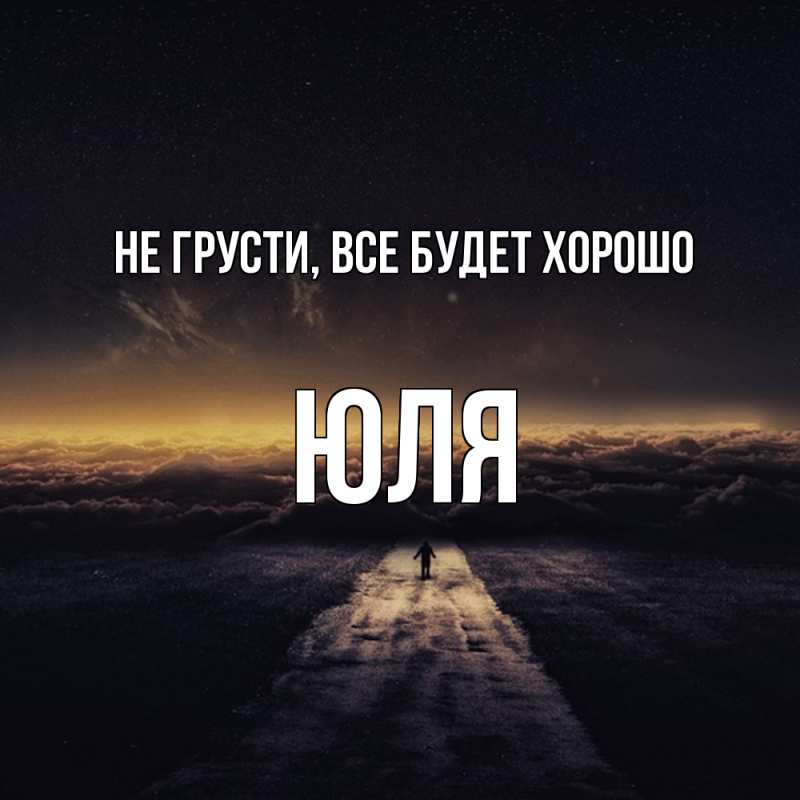 Картинка Не грусти, все будет хорошо, Юля