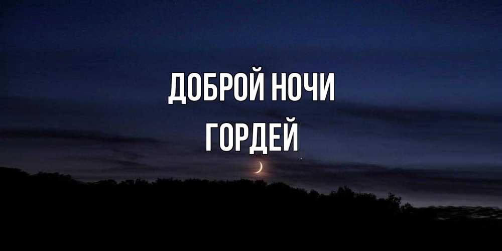 Открытка на каждый день с именем, Гордей Доброй ночи месяц Прикольная открытка с пожеланием онлайн скачать бесплатно 