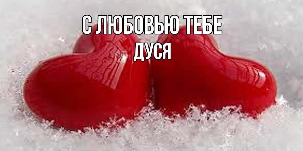 Открытка на каждый день с именем, Дуся С любовью тебе вечная любовь Прикольная открытка с пожеланием онлайн скачать бесплатно 