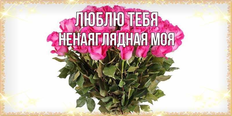 Картинка Люблю тебя, Ненаяглядная моя