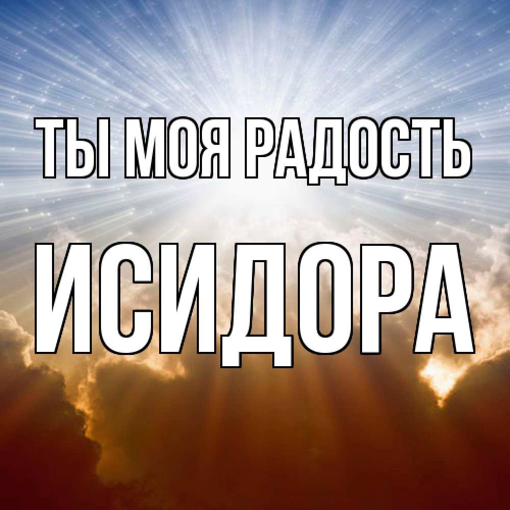 Открытка на каждый день с именем, Исидора Ты моя радость ангельский свет на небе Прикольная открытка с пожеланием онлайн скачать бесплатно 