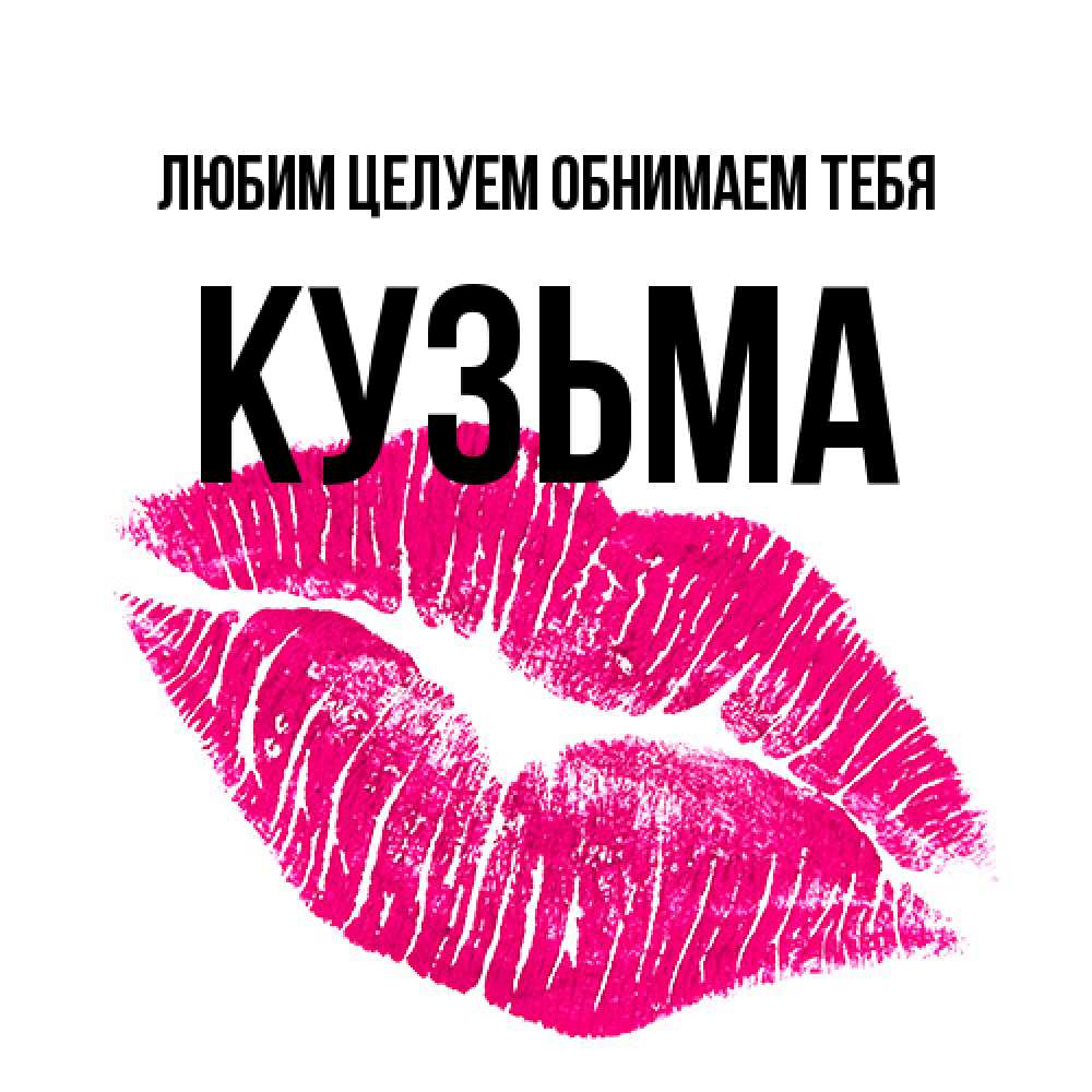 Открытка на каждый день с именем, Кузьма Любим целуем обнимаем тебя след от помады Прикольная открытка с пожеланием онлайн скачать бесплатно 
