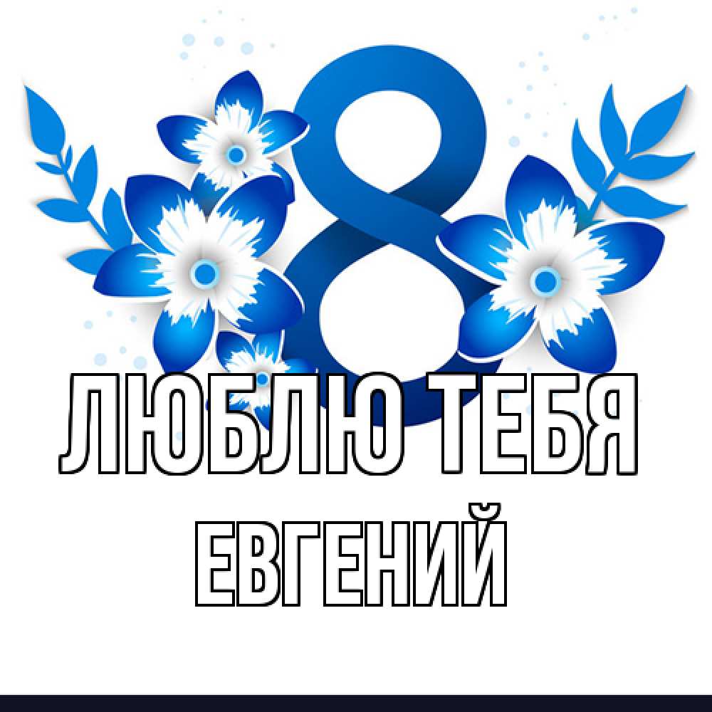Открытка на каждый день с именем, Евгений Люблю тебя цветы Прикольная открытка с пожеланием онлайн скачать бесплатно 
