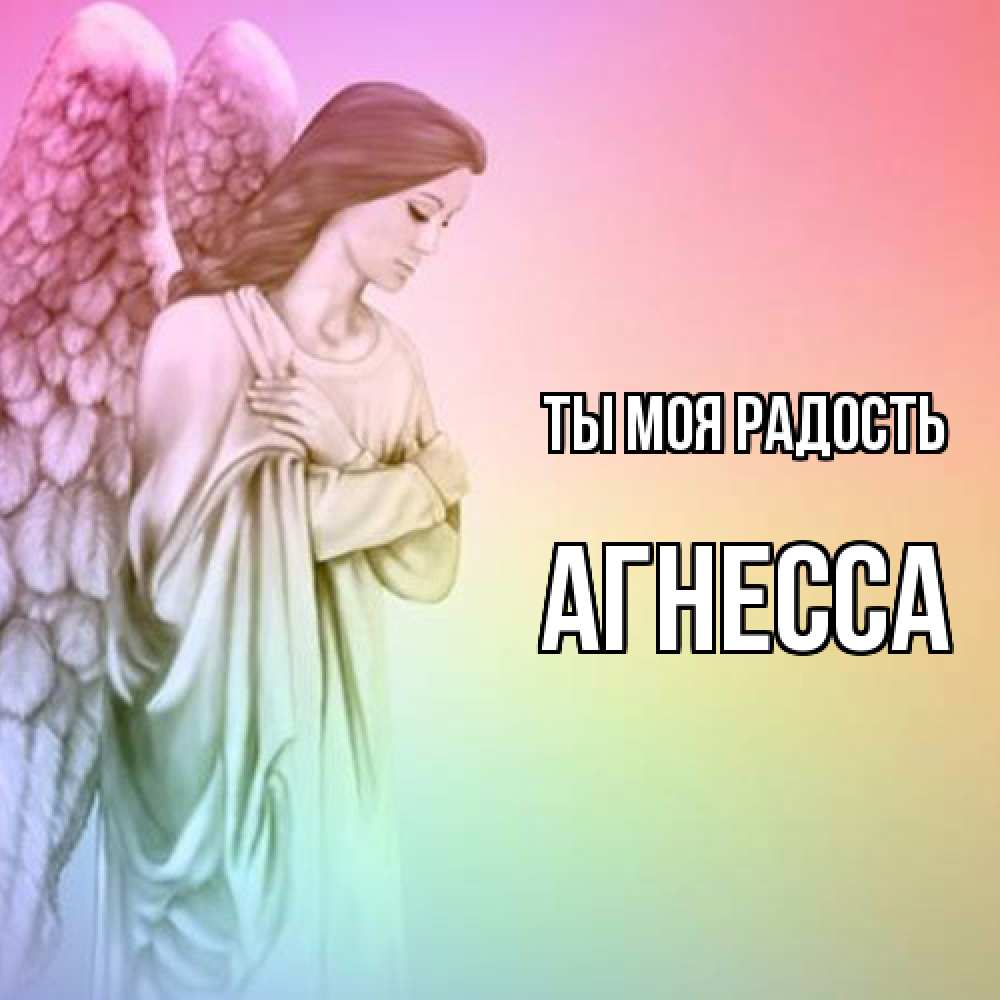 Открытка на каждый день с именем, Агнесса Ты моя радость Открытка с ангелом со сложенными крыльями Прикольная открытка с пожеланием онлайн скачать бесплатно 