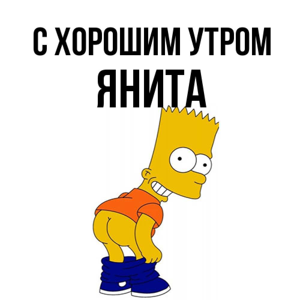 Открытка на каждый день с именем, Янита С хорошим утром Открытки с Симпсонами Прикольная открытка с пожеланием онлайн скачать бесплатно 