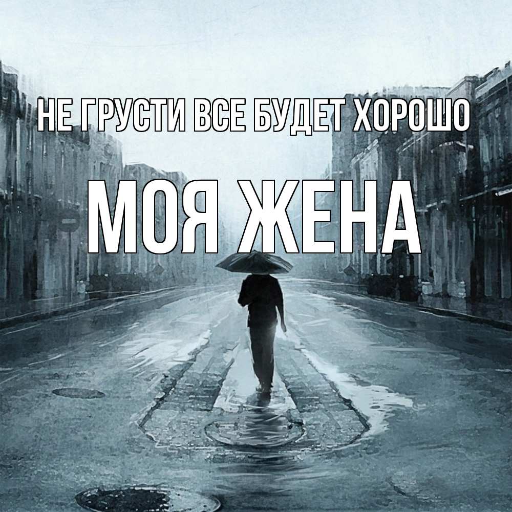 Открытка на каждый день с именем, Моя-жена Не грусти все будет хорошо опустевшая улица Прикольная открытка с пожеланием онлайн скачать бесплатно 