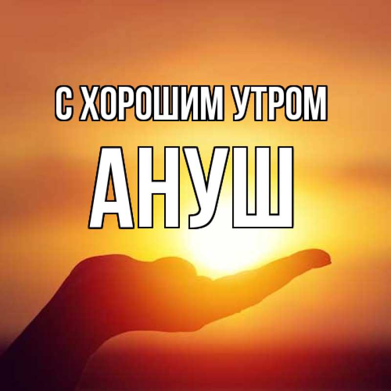Картинка С хорошим утром, Ануш