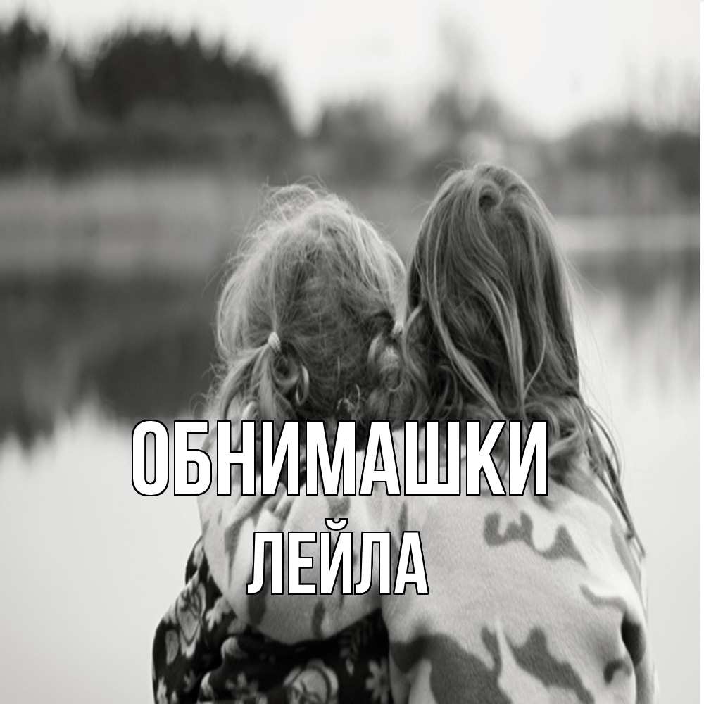 Открытка на каждый день с именем, Лейла Обнимашки в дали все в тумане Прикольная открытка с пожеланием онлайн скачать бесплатно 