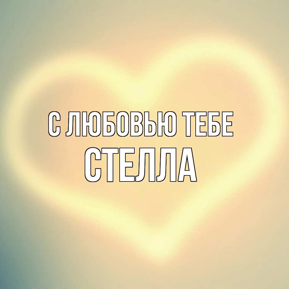 Открытка на каждый день с именем, Стелла С любовью тебе сердце Прикольная открытка с пожеланием онлайн скачать бесплатно 