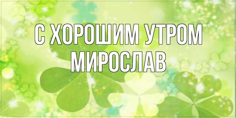 Картинка С хорошим утром, Мирослав