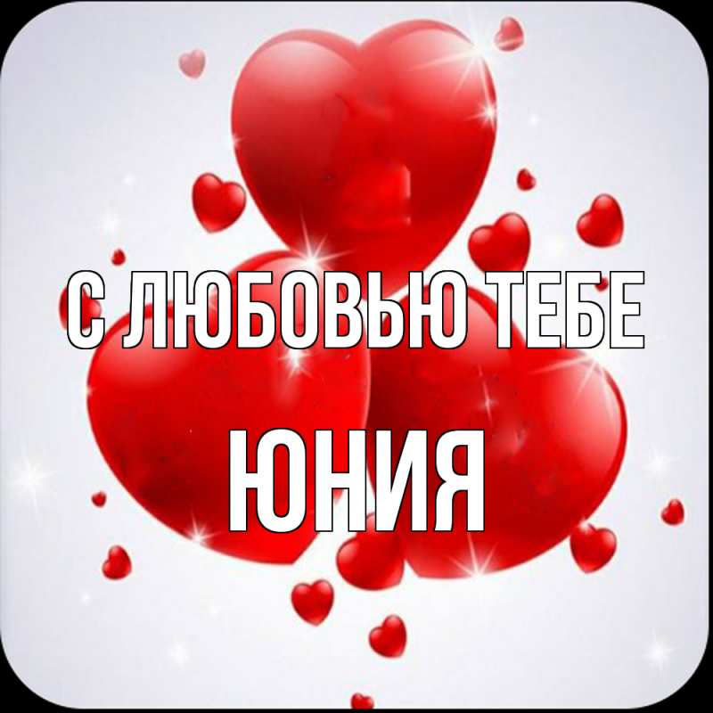 Открытка с именем, Юния, С любовью тебе
