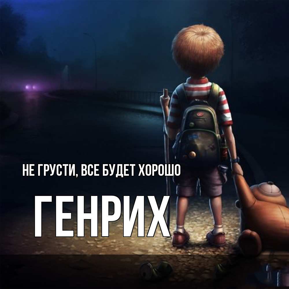 Открытка на каждый день с именем, Генрих Не грусти все будет хорошо мишка рюкзак ребенок Прикольная открытка с пожеланием онлайн скачать бесплатно 