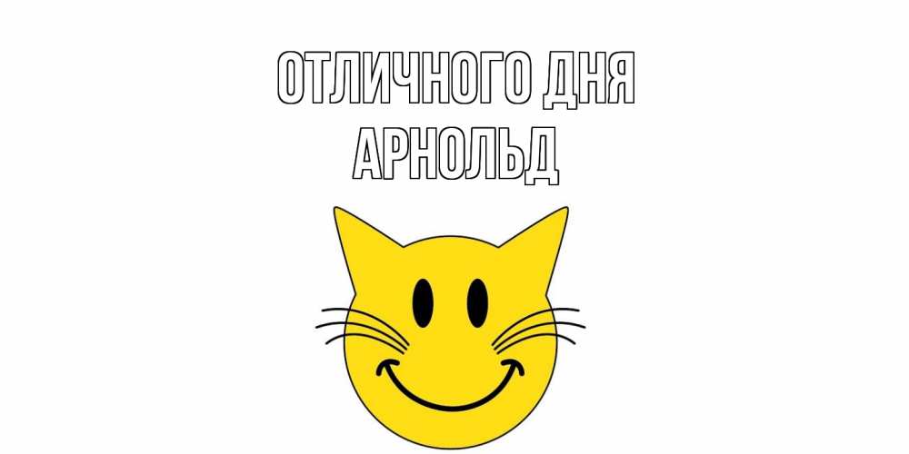 Открытка на каждый день с именем, Арнольд Отличного дня кот, улыбка Прикольная открытка с пожеланием онлайн скачать бесплатно 