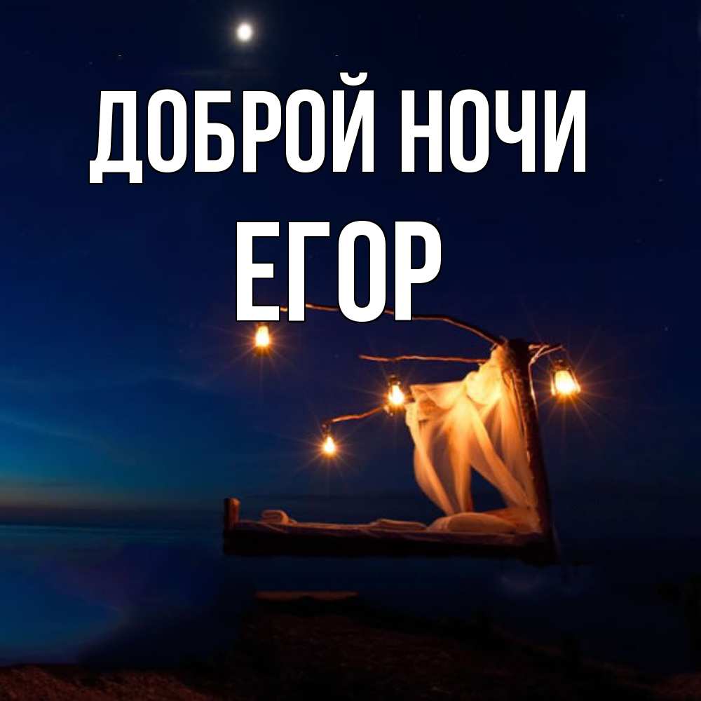 Открытка на каждый день с именем, Егор Доброй ночи милый мой Прикольная открытка с пожеланием онлайн скачать бесплатно 