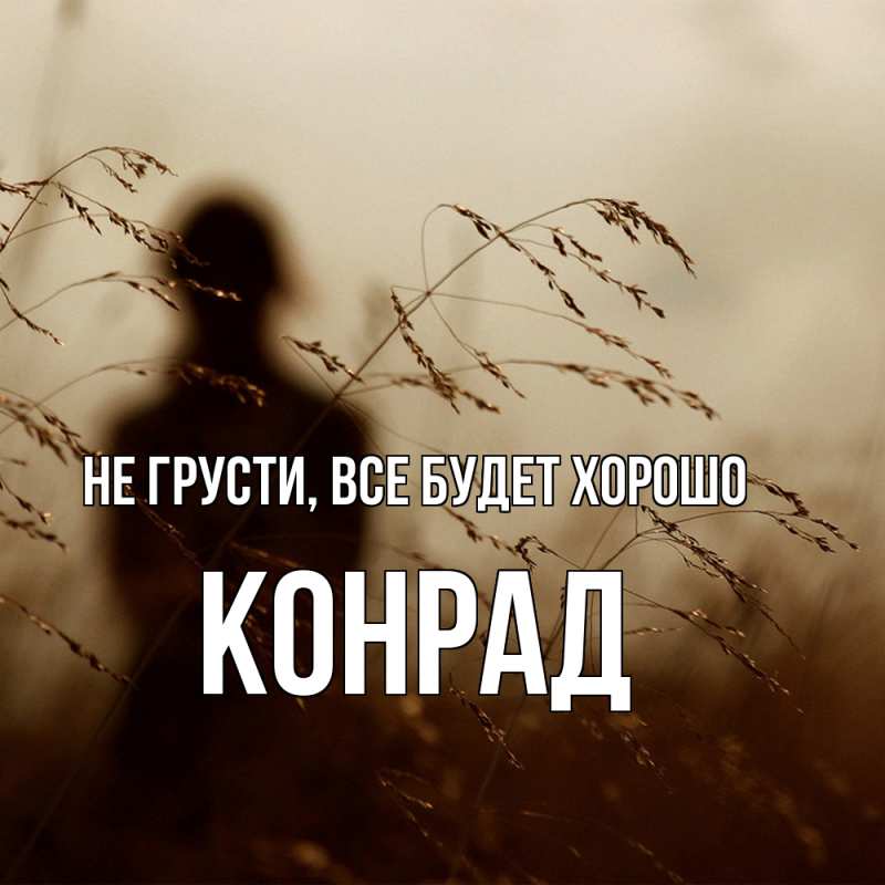 Открытка с именем, Конрад, Не грусти, все будет хорошо
