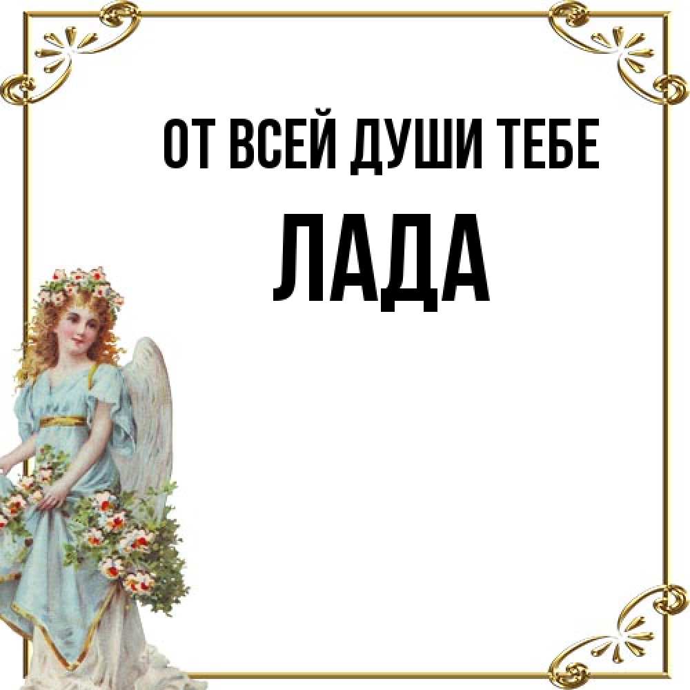 Открытка на каждый день с именем, Лада От всей души тебе с именинами от девушки ангела Прикольная открытка с пожеланием онлайн скачать бесплатно 