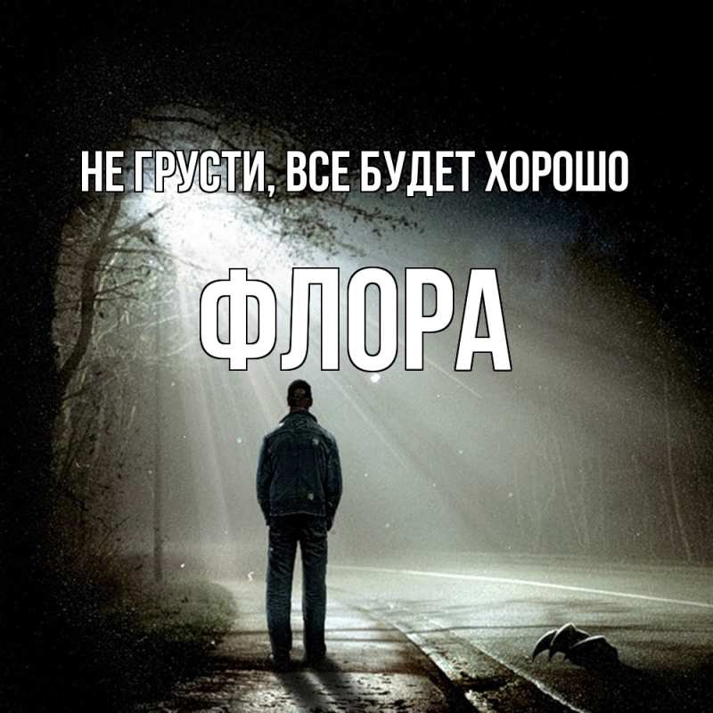 Открытка с именем, Флора, Не грусти, все будет хорошо
