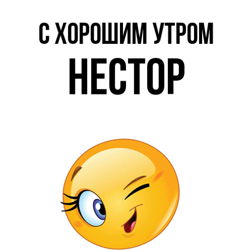 Открытка на каждый день с именем, Нестор С хорошим утром хорошее настроение Прикольная открытка с пожеланием онлайн скачать бесплатно 