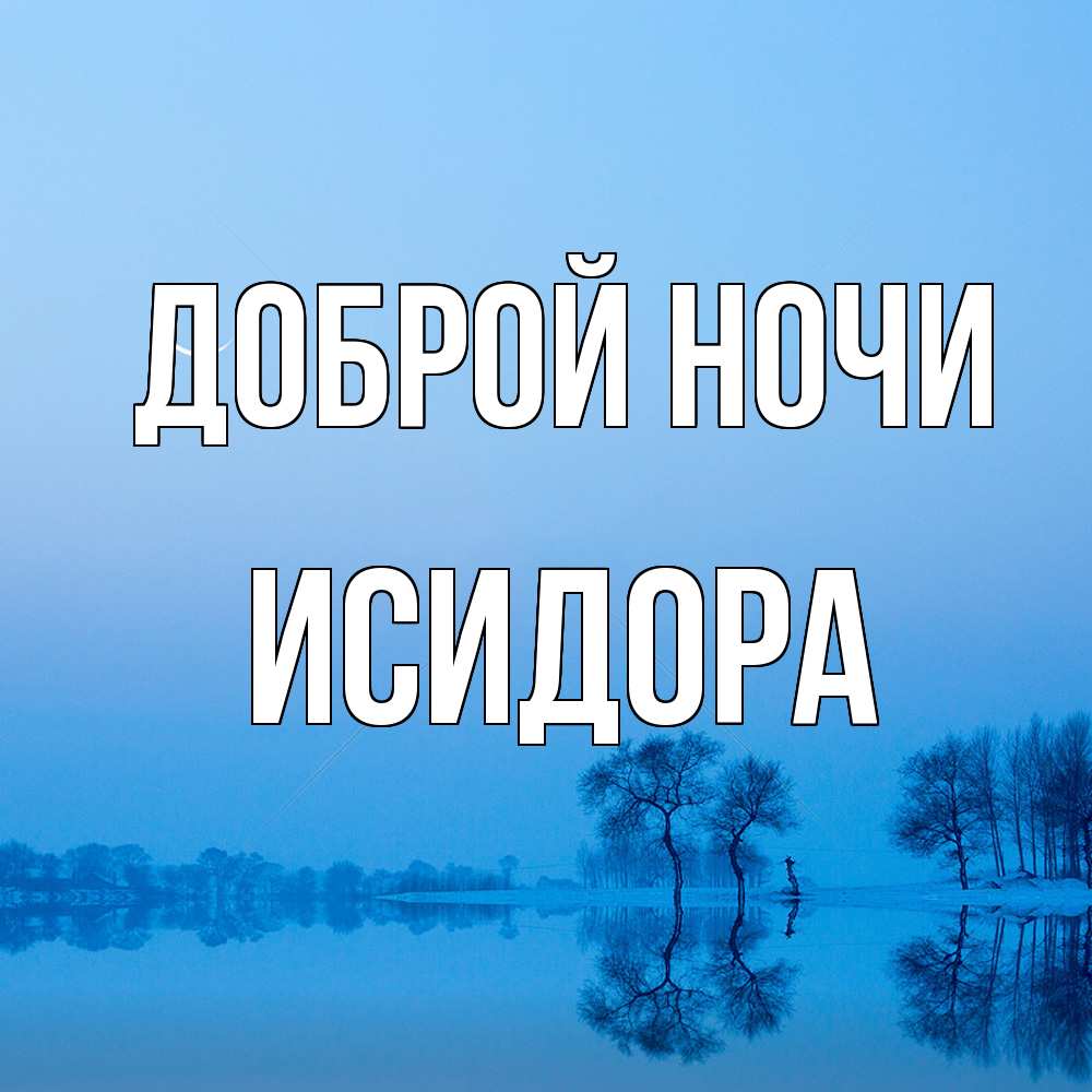 Открытка на каждый день с именем, Исидора Доброй ночи весна Прикольная открытка с пожеланием онлайн скачать бесплатно 