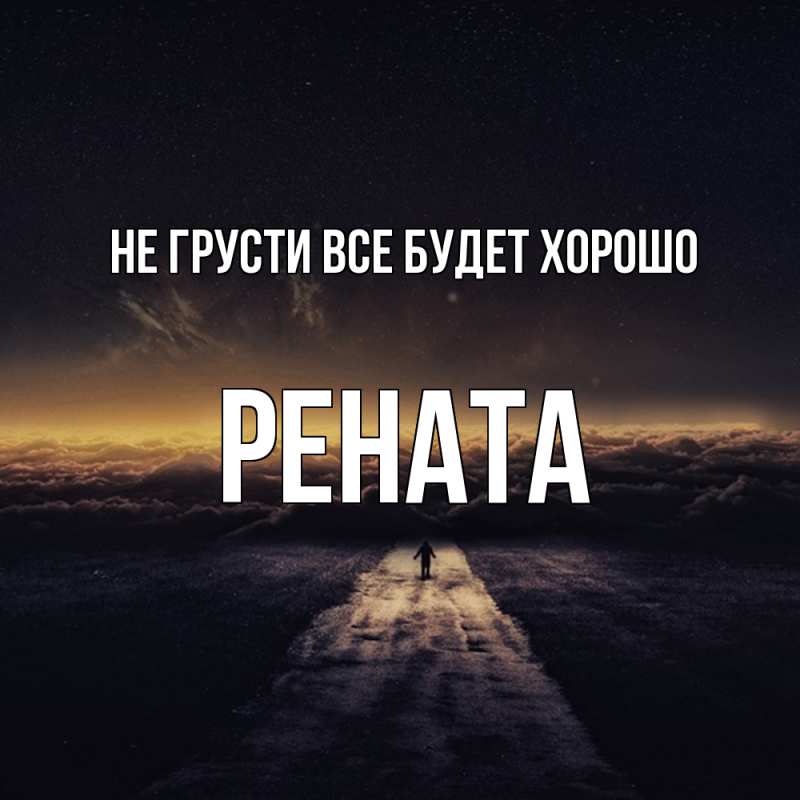 Открытка с именем, Рената, Не грусти все будет хорошо