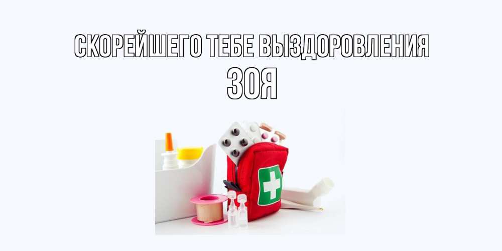 Открытка на каждый день с именем, Зоя Скорейшего тебе выздоровления аптечка Прикольная открытка с пожеланием онлайн скачать бесплатно 