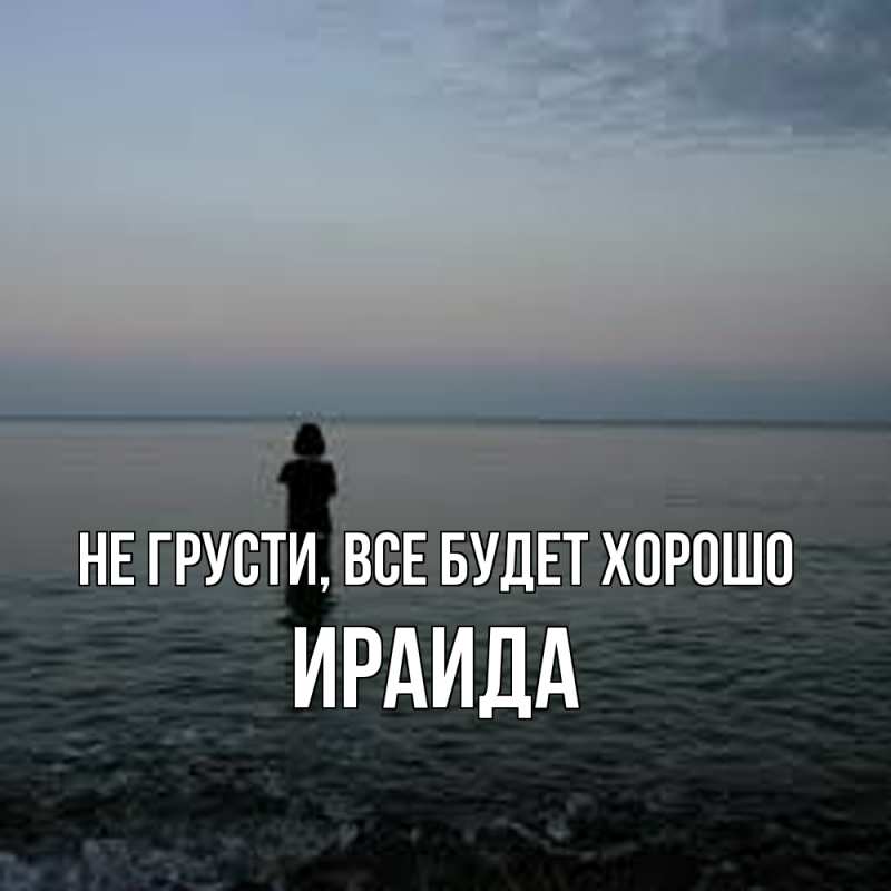 Открытка с именем, Ираида, Не грусти, все будет хорошо