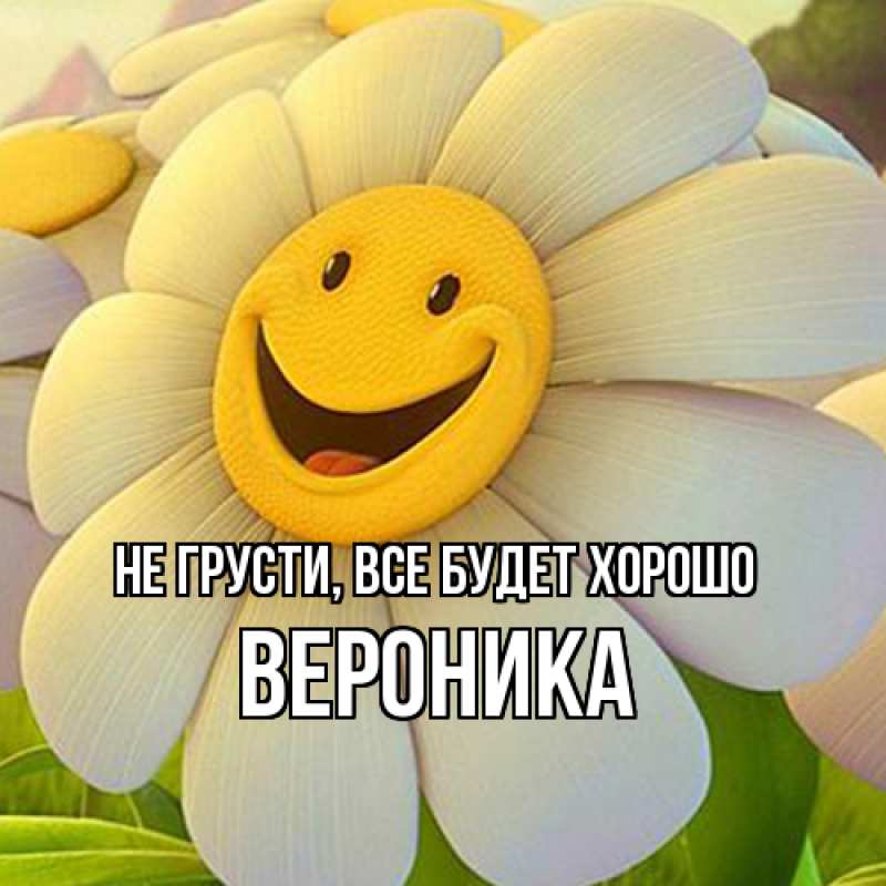 Картинка Не грусти, все будет хорошо, Вероника