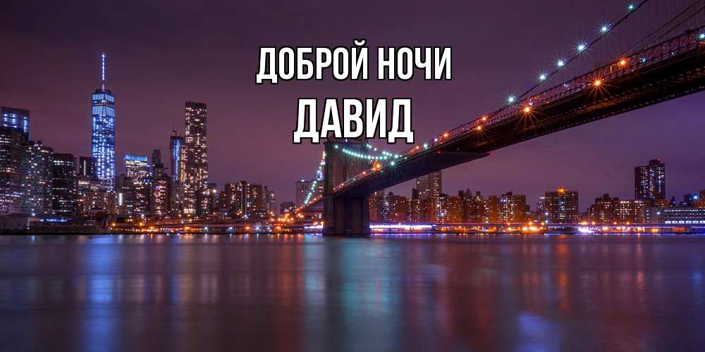 Открытка на каждый день с именем, Давид Доброй ночи ночной мост Прикольная открытка с пожеланием онлайн скачать бесплатно 