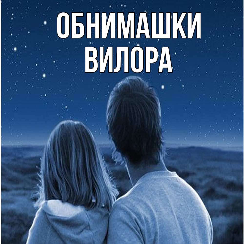 Открытка на каждый день с именем, Вилора Обнимашки парень с девушкой смотрят на звезды Прикольная открытка с пожеланием онлайн скачать бесплатно 