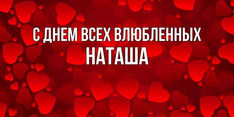 Открытка с именем, Наташа, С днем всех влюбленных