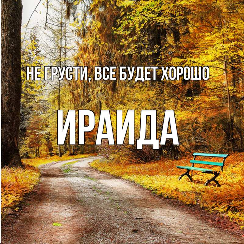 Открытка с именем, Ираида, Не грусти, все будет хорошо