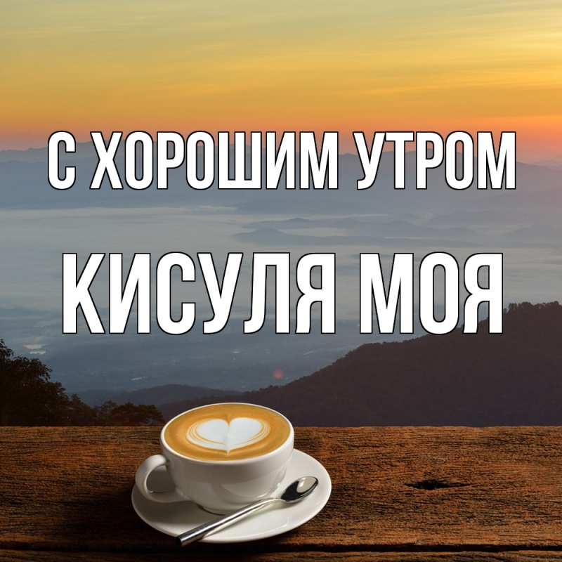 Открытка с именем, Кисуля моя, С хорошим утром