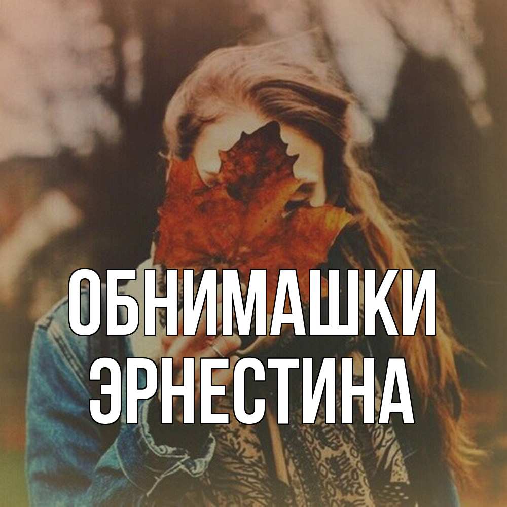 Открытка на каждый день с именем, Эрнестина Обнимашки осеннее настроение и рыжая Прикольная открытка с пожеланием онлайн скачать бесплатно 