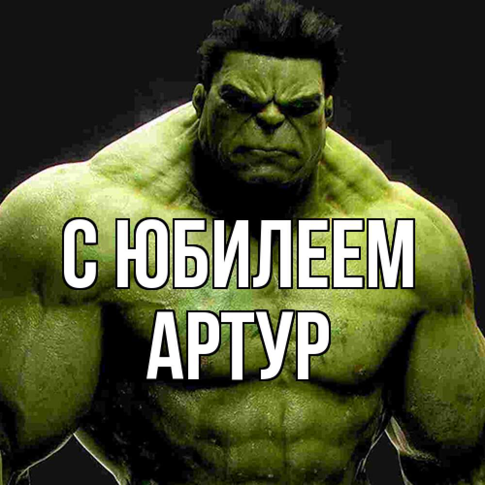 Открытка на каждый день с именем, Артур C юбилеем зеленый супергерой марвел Прикольная открытка с пожеланием онлайн скачать бесплатно 