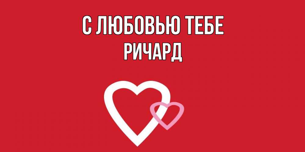 Открытка на каждый день с именем, Ричард С любовью тебе сердце Прикольная открытка с пожеланием онлайн скачать бесплатно 