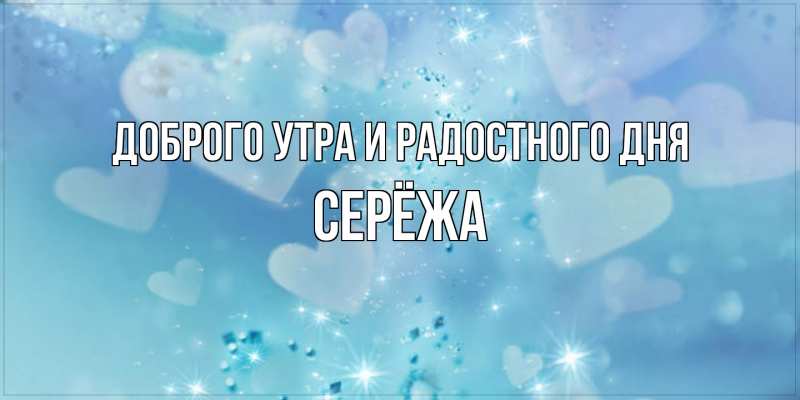 Картинка Доброго утра и радостного дня, Серёжа
